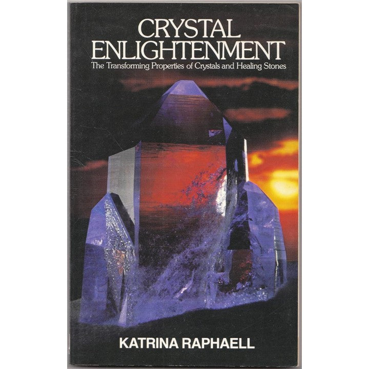 Crystal Enlightenment: The Transforming Properties of Crystals and Healing Stones by Katrina Raphaell