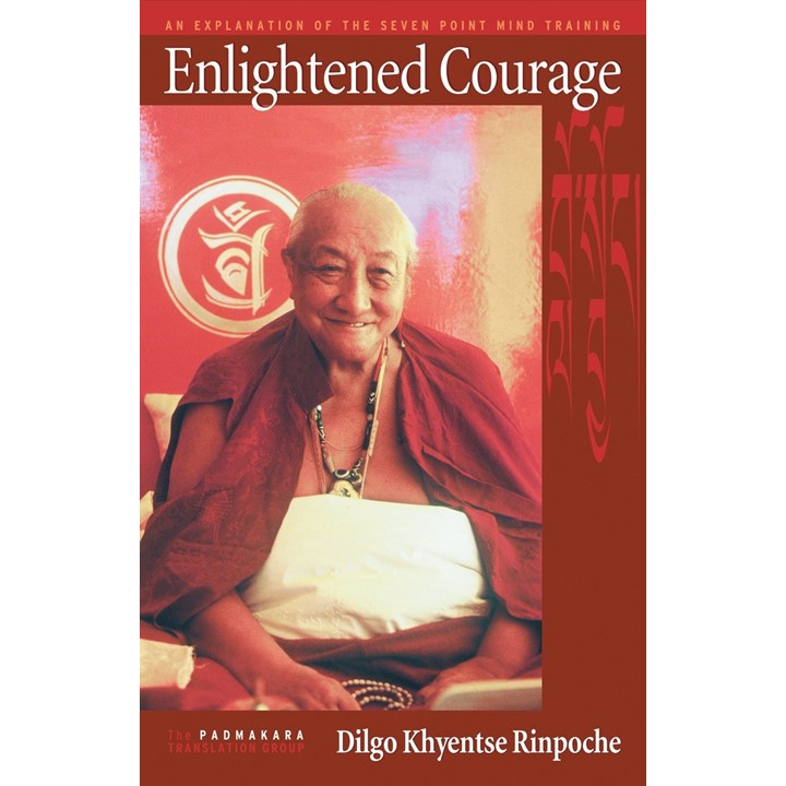 Enlightened Courage: An Explanation of the Seven-Point Mind Training by Dilgo Khyentse Rinpoche