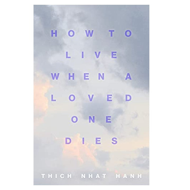 How to live When a Loved One Dies: Healing Meditations for Grief and Loss by Thich Nhat Hanh