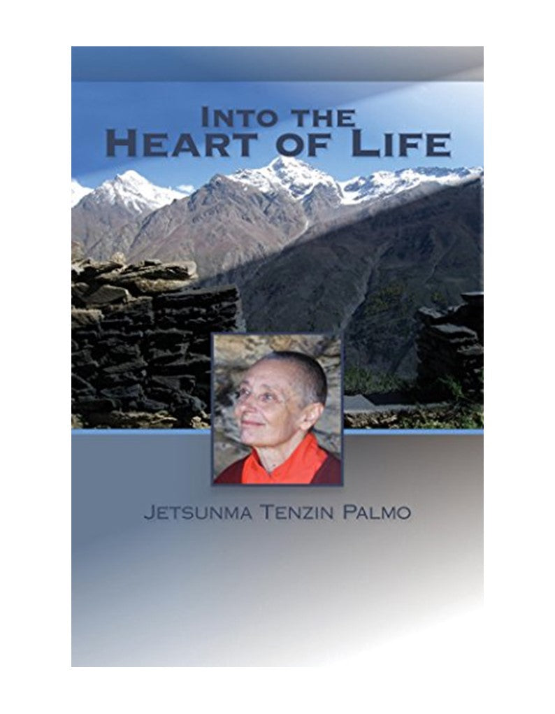 Into The Heart of Life by Jetsunma Tenzin Palmo