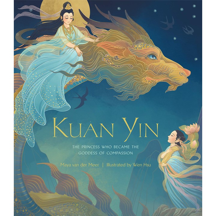 Kuan Yin: The Princess Who Became the Goddess of Compassion Hardcover by Maya van der Meer  (Author), Wen Hsu (Illustrator)