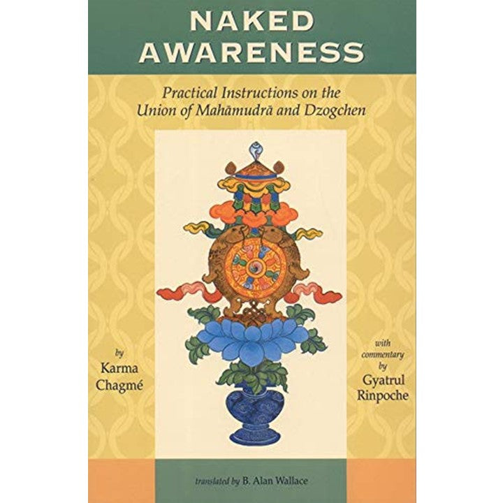 Naked Awareness: Practical Instructions on the Union of Mahamudra and Dzogchen by Karma Chagme, B. Alan Wallace