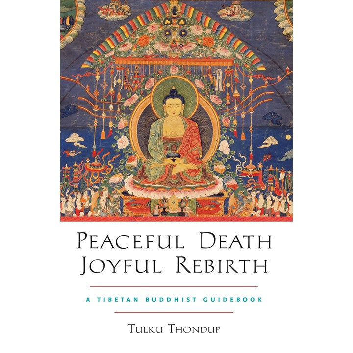 Peaceful Death, Joyful Rebirth: A Tibetan Buddhist Guidebook by Tulku Thondup