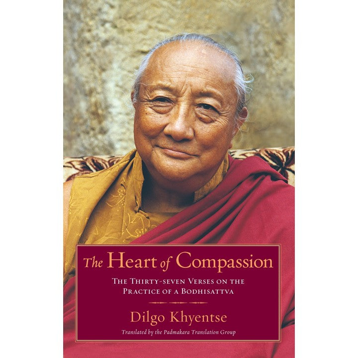 The Heart of Compassion: The Thirty-seven Verses on the Practice of a Bodhisattva by Dilgo Khyentse
